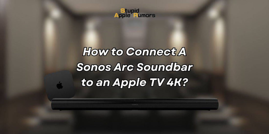 How to Connect A Sonos Arc Soundbar to an Apple TV 4K