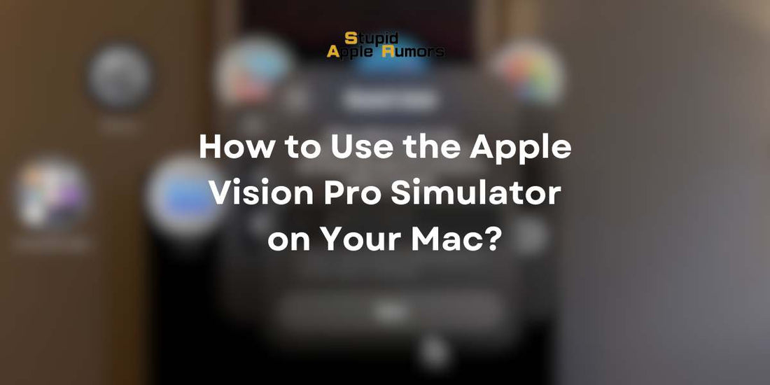 How to Use the Apple Vision Pro Simulator on Your Mac