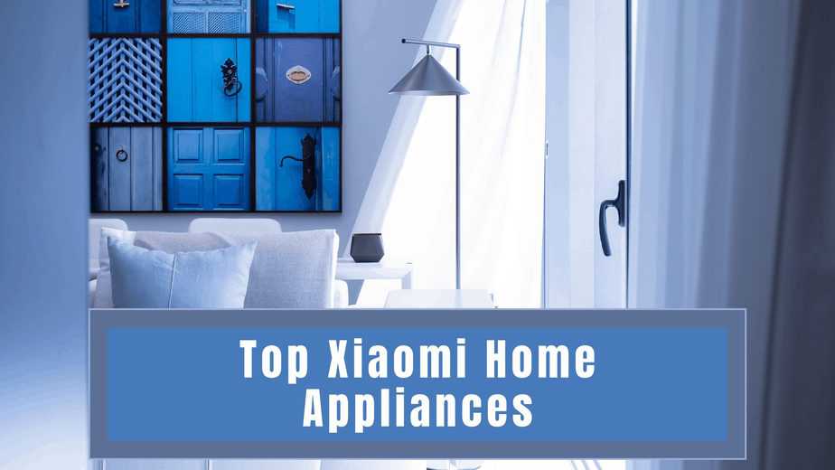 Top Xiaomi Home Appliances