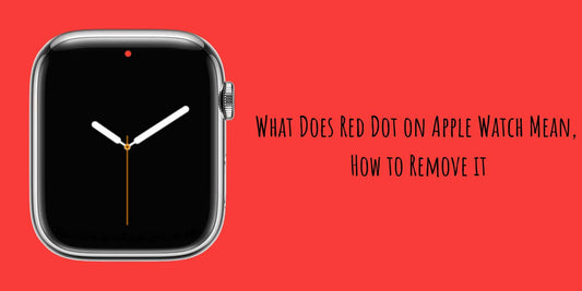 What Does Red Dot on Apple Watch Mean, How to Remove it